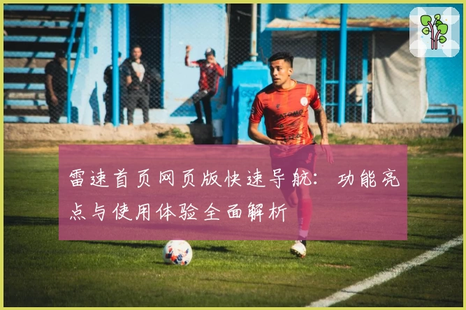 雷速首页网页版快速导航：功能亮点与使用体验全面解析