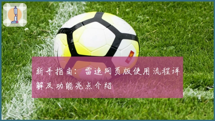 新手指南：雷速网页版使用流程详解及功能亮点介绍