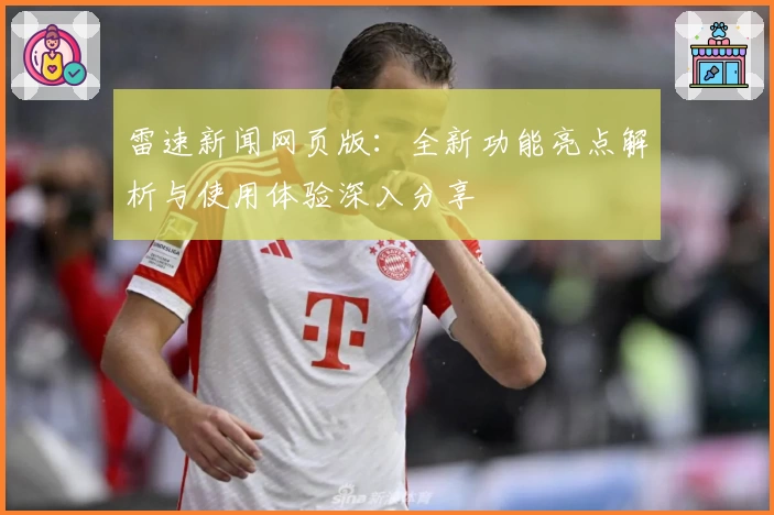 雷速新闻网页版：全新功能亮点解析与使用体验深入分享