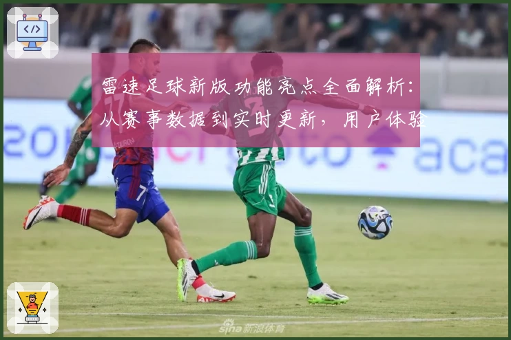 雷速足球新版功能亮点全面解析:从赛事数据到实时更新,用户体验大升级