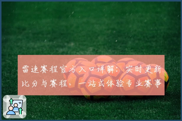 雷速赛程官方入口详解：实时更新比分与赛程，一站式体验专业赛事资讯平台