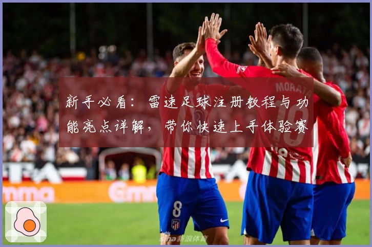新手必看：雷速足球注册教程与功能亮点详解，带你快速上手体验赛事魅力
