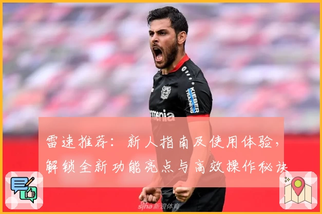 雷速推荐：新人指南及使用体验，解锁全新功能亮点与高效操作秘诀