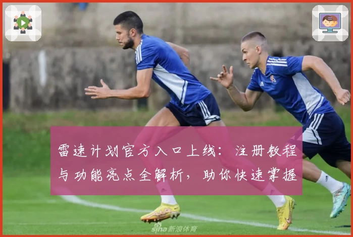 雷速计划官方入口上线：注册教程与功能亮点全解析，助你快速掌握新手攻略