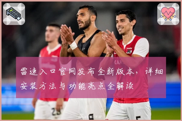 雷速入口官网发布全新版本，详细安装方法与功能亮点全解读