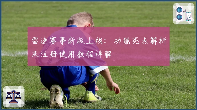 雷速赛事新版上线：功能亮点解析及注册使用教程详解