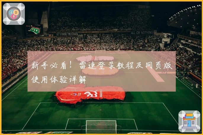 新手必看！雷速登录教程及网页版使用体验详解