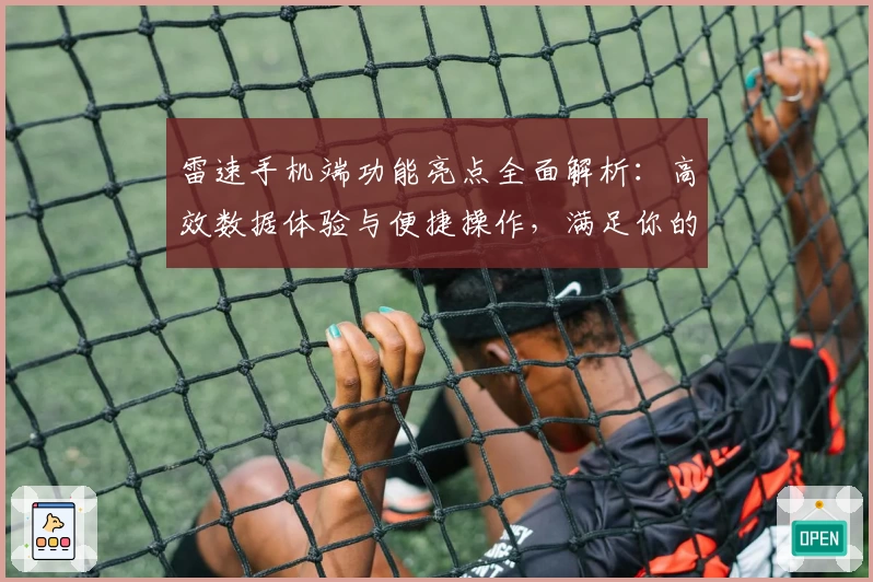 雷速手机端功能亮点全面解析：高效数据体验与便捷操作，满足你的多场景需求