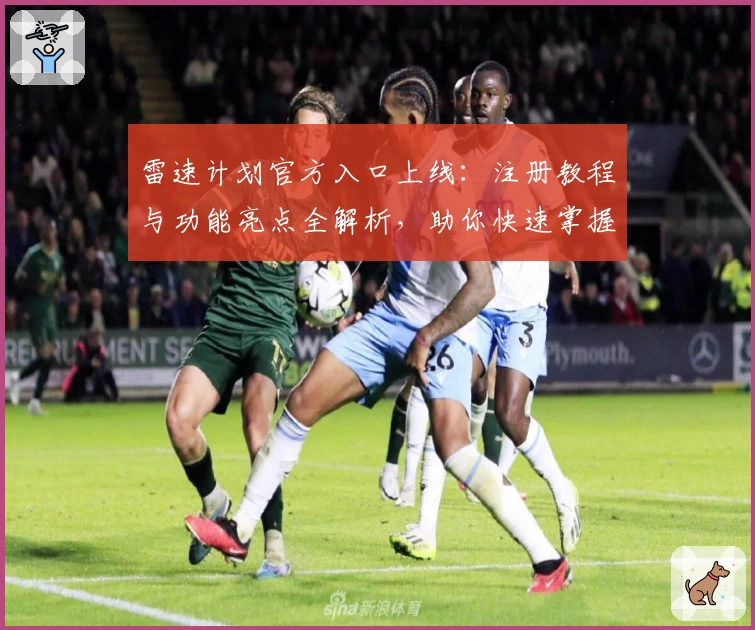 雷速计划官方入口上线：注册教程与功能亮点全解析，助你快速掌握新手攻略