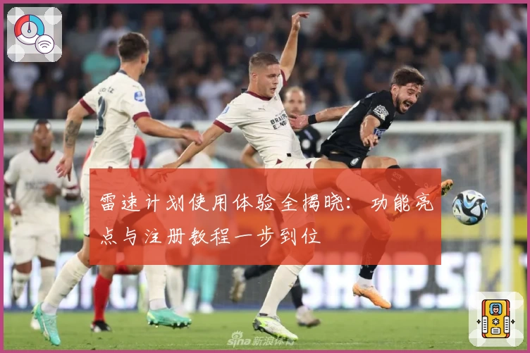 雷速计划使用体验全揭晓：功能亮点与注册教程一步到位